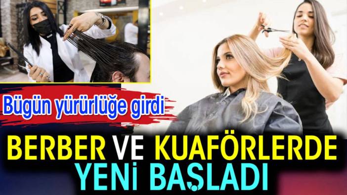 Berber ve kuaförlerde yeni başladı. Yürürlüğe bugün girdi