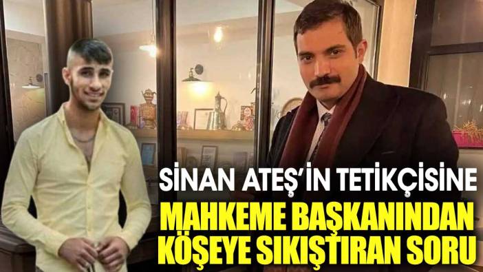 Sinan Ateş’in tetikçisine Mahkeme başkanından köşeye sıkıştıran soru