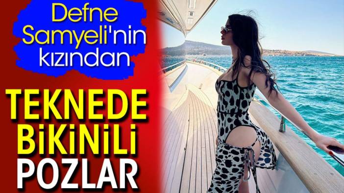 Defne Samyeli'nin kızı Derin Talu'dan teknede bikinili pozlar