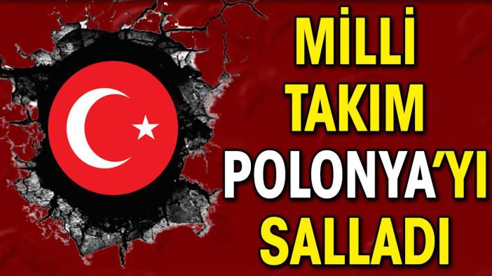 Milli Takım Polonya'yı salladı