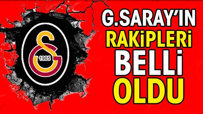 Galatasaray'ın rakipleri belli oldu