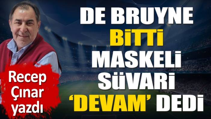 De Bruyne bitti Maskeli Sürvari 'devam' dedi