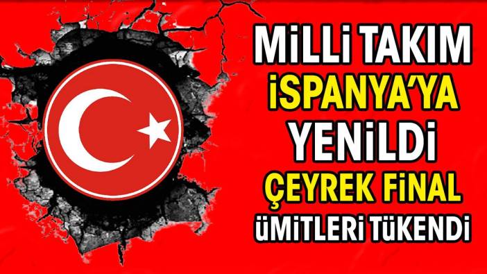 Milli Takım İspanya'ya yenildi. Çeyrek final ümitleri tükendi