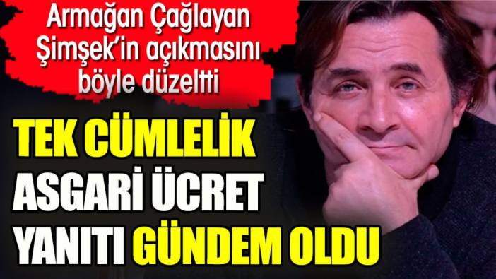 Armağan Çağlayan'ın tek cümlelik asgari ücret yanıtı viral oldu