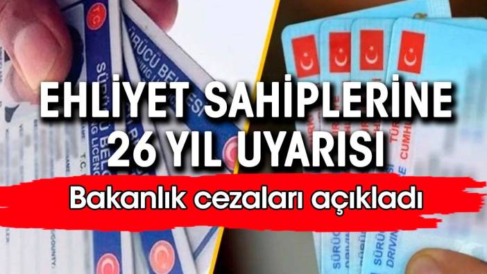 Ehliyet sahiplerine 26 yaş uyarısı. Bakanlık cezaları açıkladı