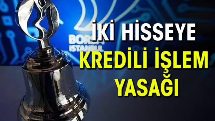 İki hisseye kredili işlem yasağı