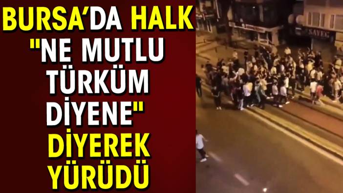 Bursa’da halk 'Ne mutlu türküm diyene' diyerek yürüdü