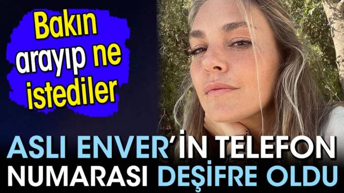 Aslı Enver’in telefon numarası deşifre oldu! Arayıp bakın ne istediler