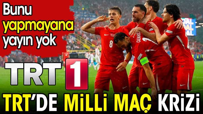 TRT'de milli maç krizi. Bunu yapmayana yayın yok