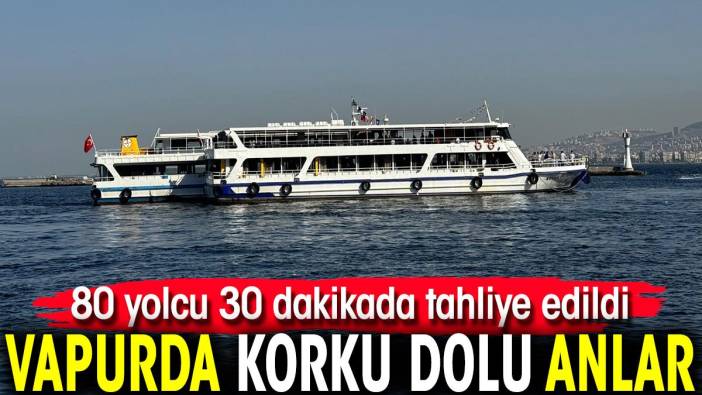 Vapurda korku dolu anlar! 80 yolcu 30 dakikada tahliye edildi