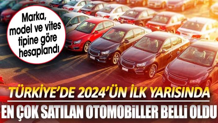 2024'ün ilk yarısında en çok satılan otomobiller belli oldu