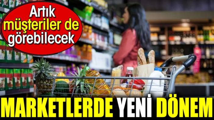 Marketlerde yeni dönem. Artık müşteriler de görebilecek