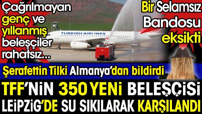 TFF'nin 350 yeni beleşçisi Leipzig'de su sıkılarak karşılandı. Şerafettin Tilki oradaydı