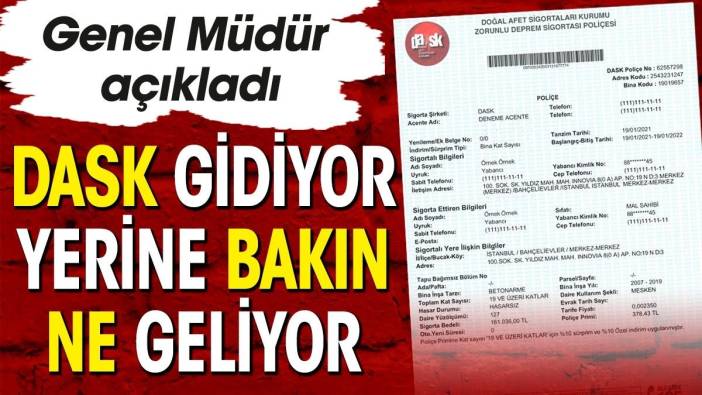 DASK gidiyor yerine bakın ne geliyor. Genel Müdür açıkladı