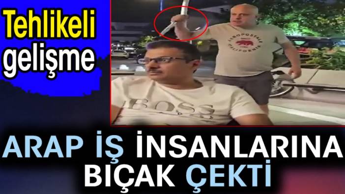 Arap iş insanlarına bıçak çekti. Tehlikeli gelişme