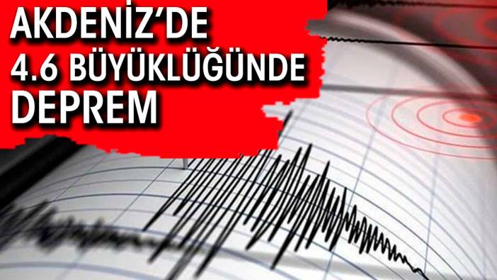 Akdeniz'de 4.6 büyüklüğünde deprem