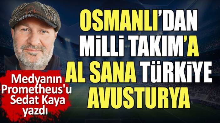 Osmanlı'dan Milli Takım'a. Al sana Türkiye Avusturya