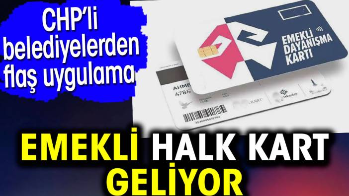 Emekli Halk Kart geliyor. CHP’li belediyelerden flaş uygulama