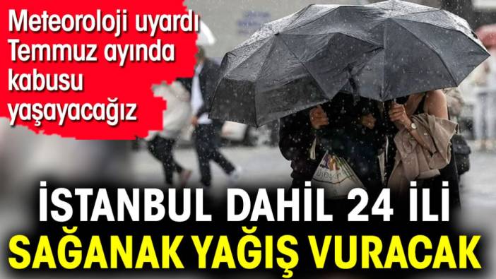 İstanbul dahil 24 ili sağanak yağış vuracak. Meteoroloji uyardı
