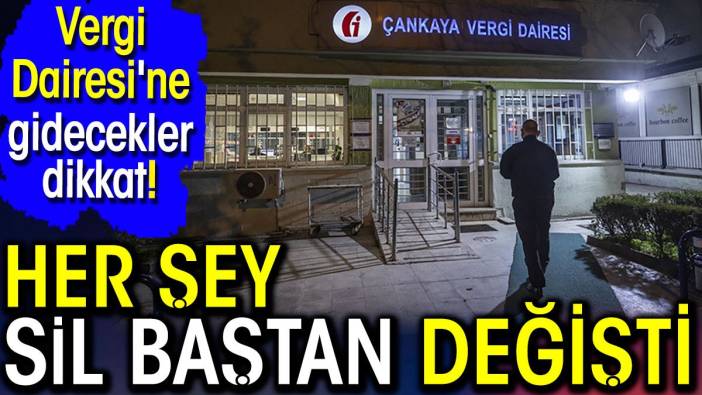 Vergi Dairesi'ne gidecekler dikkat! Her şey sil baştan değişti