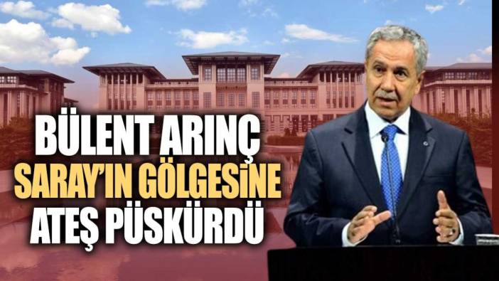 Bülent Arınç Saray’daki gölgeye ateş püskürdü