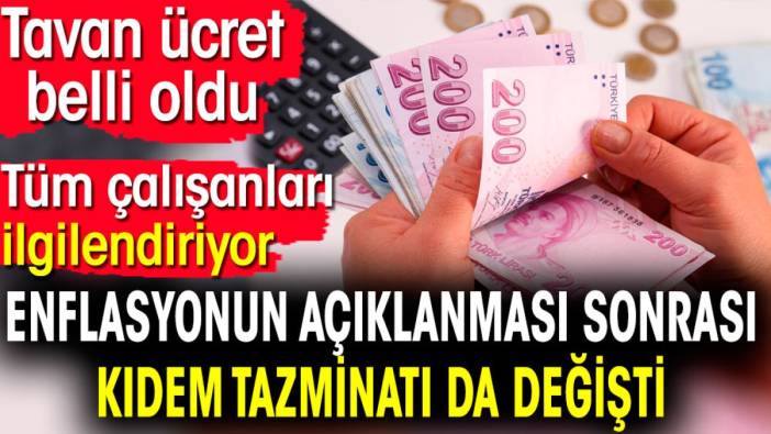 Enflasyonun açıklanması sonrası kıdem tazminatı da değişti. Tavan ücret belli oldu