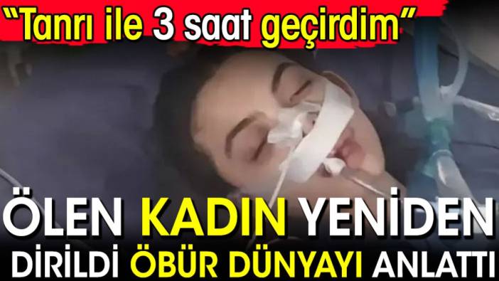 Ölen genç kadın yeniden dirildi öbür dünyayı anlattı: Tanrı ile 3 saat geçirdim