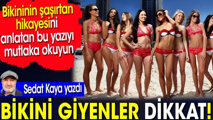 Bikini giyenler dikkat. Bikininin şaşırtan hikayesini anlatan bu yazıyı mutlaka okuyun