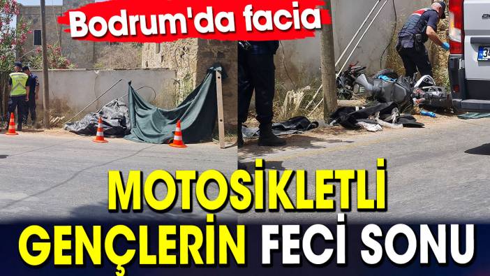 Motosikletli gençlerin feci sonu. Bodrum'da facia