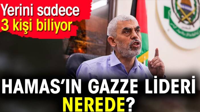 Hamas’ın Gazze lideri nerede? Yerini sadece 3 kişi biliyor