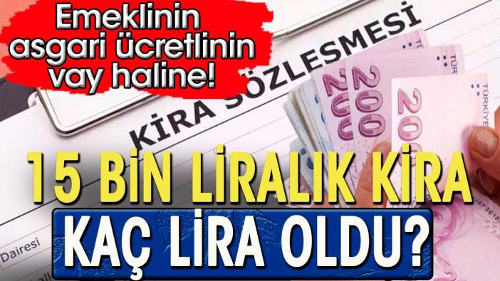 15 bin liralık ev kirası kaç lira oldu. Emeklinin asgari ücretlinin vay haline