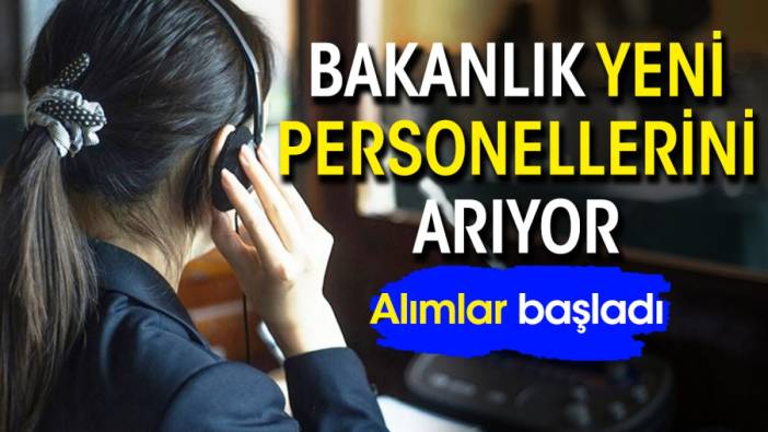 Bakanlık yeni personellerini arıyor: Alımlar başladı