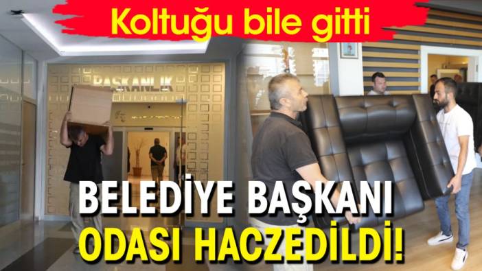 Belediye Başkanı odası haczedildi! Koltuğu bile gitti