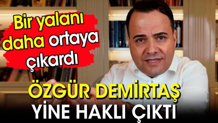 Özgür Demirtaş yine haklı çıktı. Bir yalanı daha ortaya çıkardı