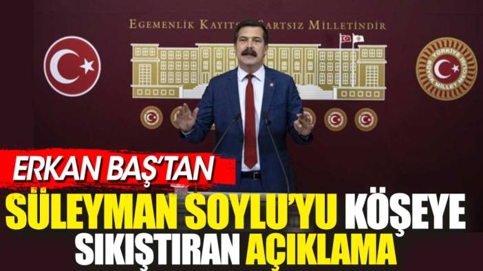 Erkan Baş'tan Süleyman Soylu'yu köşeye sıkıştıracak açıklama