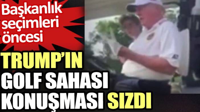 Trump’ın golf sahası konuşması sızdı