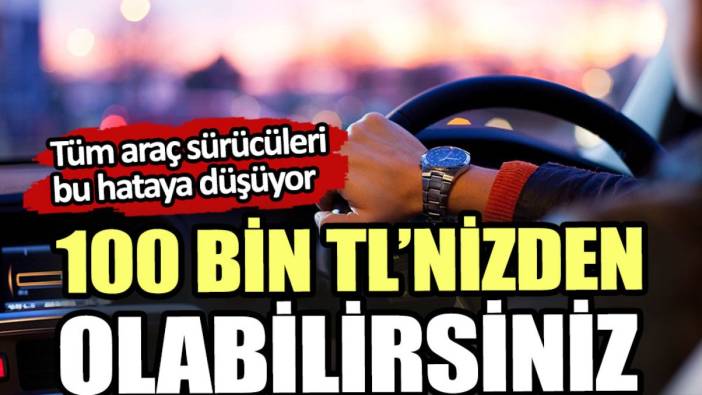 Tüm araç sürülerinin yaptığı hata 100 bin TL’ye mal oluyor