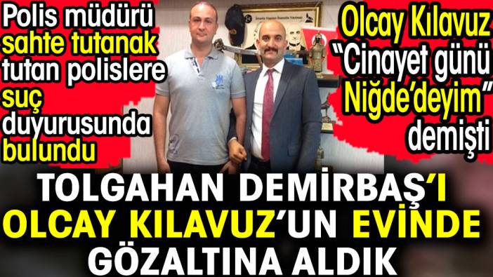 Tolgahan Demirbaş'ı Olcay Kılavuz'un evinde gözaltına aldık. Polis müdürü açıkladı