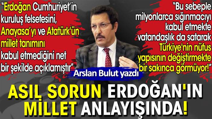 Asıl sorun Erdoğan'ın millet anlayışında!