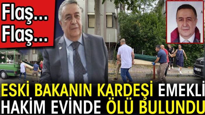 Flaş... Flaş... Eski bakanın kardeşi emekli hakim evinde ölü bulundu