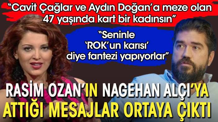 Rasim Ozan'ın Nagehan Alçı'ya attığı mesajlar ortaya çıktı. 'Cavit Çağlar ve Aydın Doğan’a meze olan 47 yaşında kart bir kadınsın'