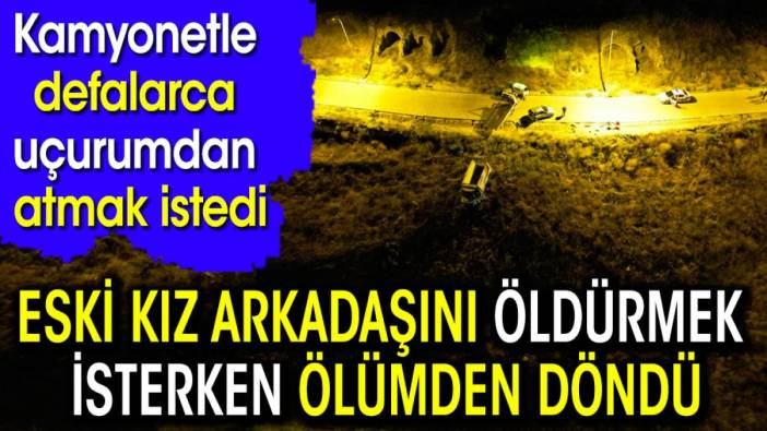 Eski kız arkadaşını öldürmek isterken ölümden döndü