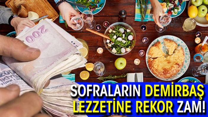 Sofraların demirbaş lezzetine rekor zam!