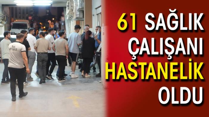 61 sağlık çalışanı hastanelik oldu