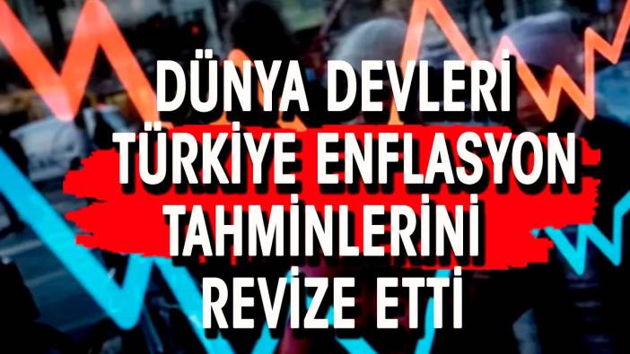 Dünya devleri Türkiye enflasyon tahminlerini revize etti