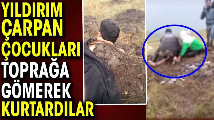 Yıldırım çarpan çocukları toprağa gömerek kurtardılar