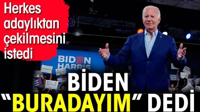 Herkes adaylıktan çekilmesini istedi Biden “Buradayım” dedi