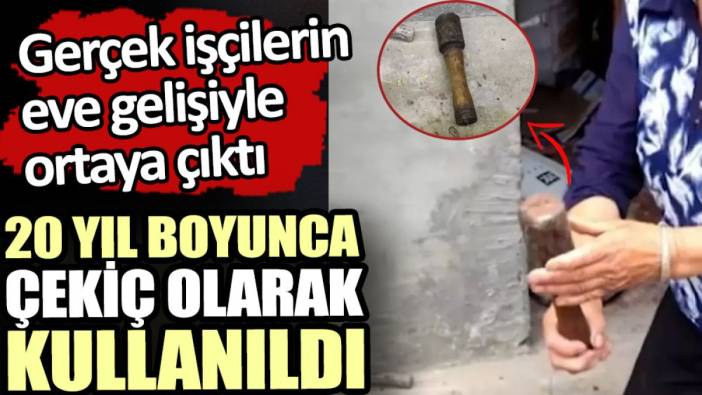 20 yıl boyunca çekiç olarak kullanıldı gerçeği işçiler ortaya çıkardı