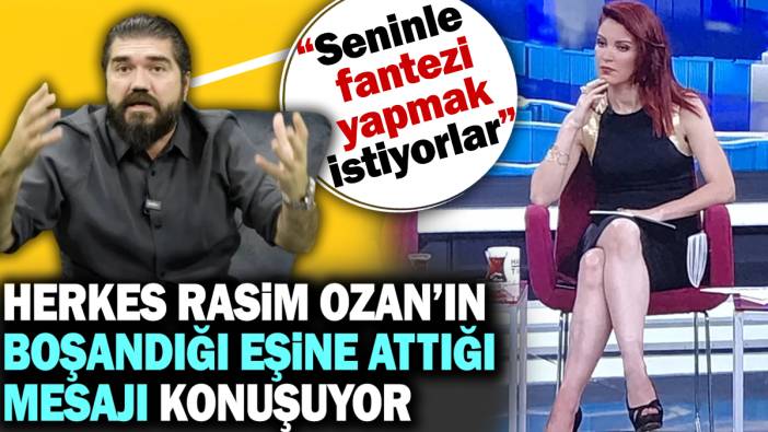 Herkes Rasim Ozan’ın Nagehan Alçı’ya attığı mesajları konuşuyor: Seninle fantezi yapmak istiyorlar