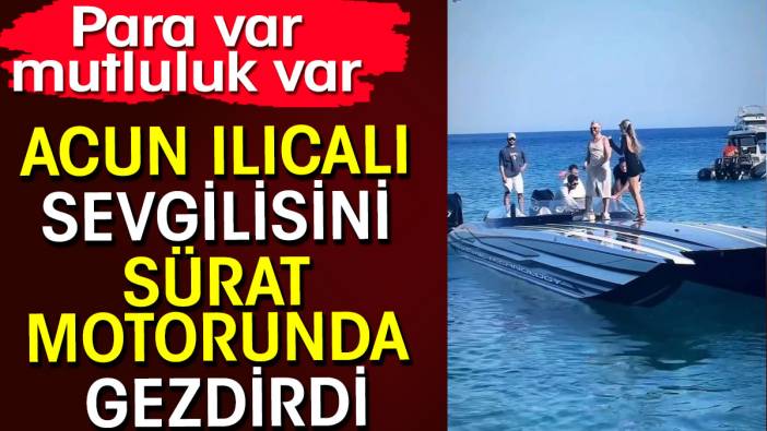 Acun Ilıcalı sevgilisini sürat motorunda gezdirdi. Para var mutluluk var